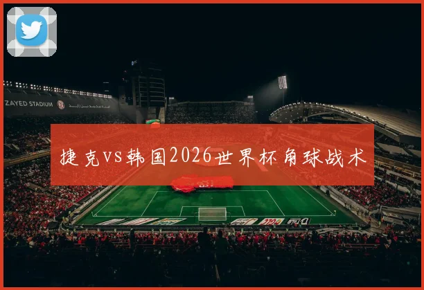 捷克vs韩国2026世界杯角球战术