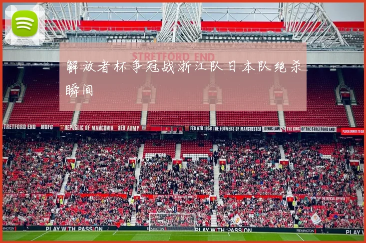 解放者杯争冠战浙江队日本队绝杀瞬间