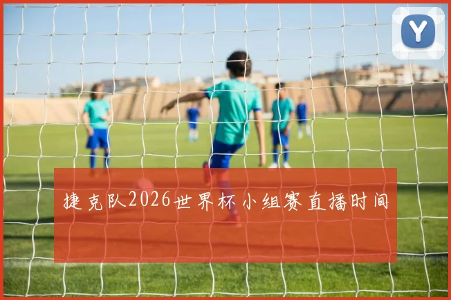 捷克队2026世界杯小组赛直播时间
