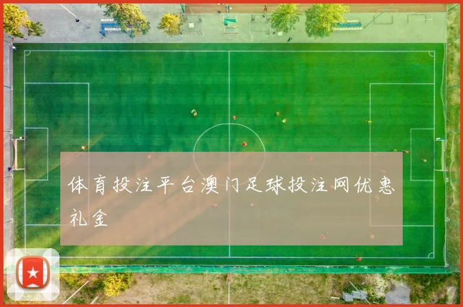体育投注平台澳门足球投注网优惠礼金