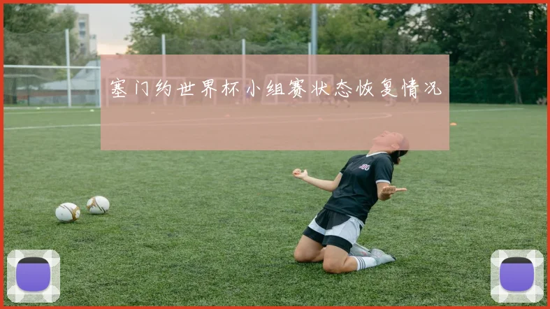 塞门约世界杯小组赛状态恢复情况