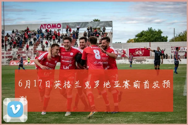 6月17日英格兰克罗地亚赛前首发预测