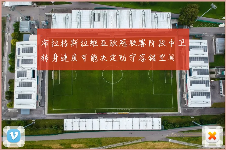布拉格斯拉维亚欧冠联赛阶段中卫转身速度可能决定防守容错空间