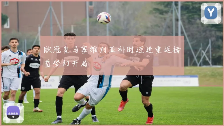 欧冠皇马塞维利亚补时连进重返榜首梦幻开局
