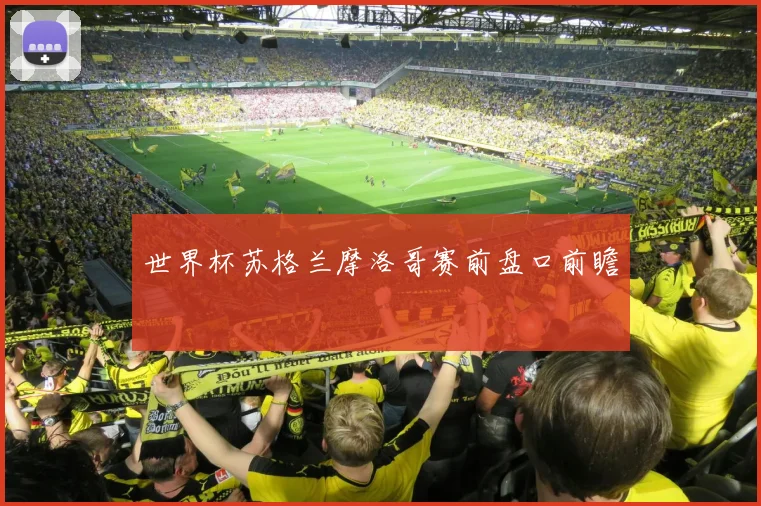 世界杯苏格兰摩洛哥赛前盘口前瞻